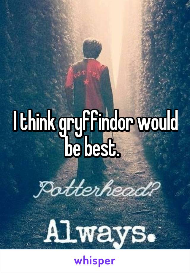 I think gryffindor would be best.  