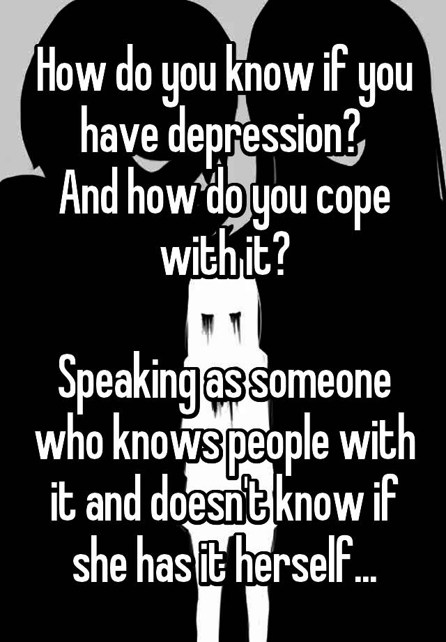 how-do-you-know-if-you-have-depression-and-how-do-you-cope-with-it