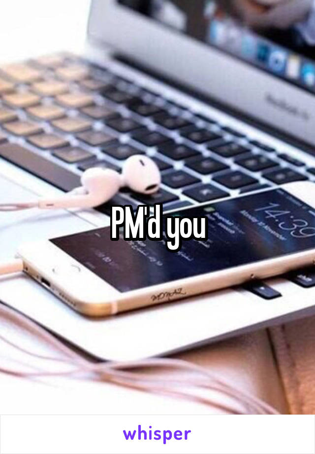 PM'd you