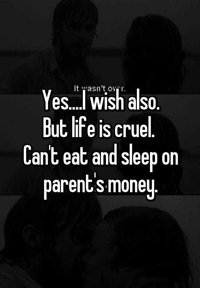 yes-i-wish-also-but-life-is-cruel-can-t-eat-and-sleep-on-parent-s