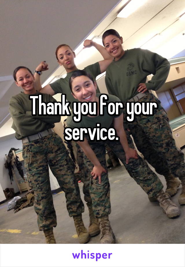 Thank you for your service. 
