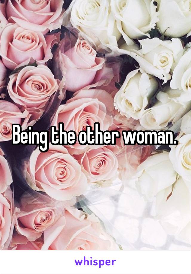 Being the other woman. 