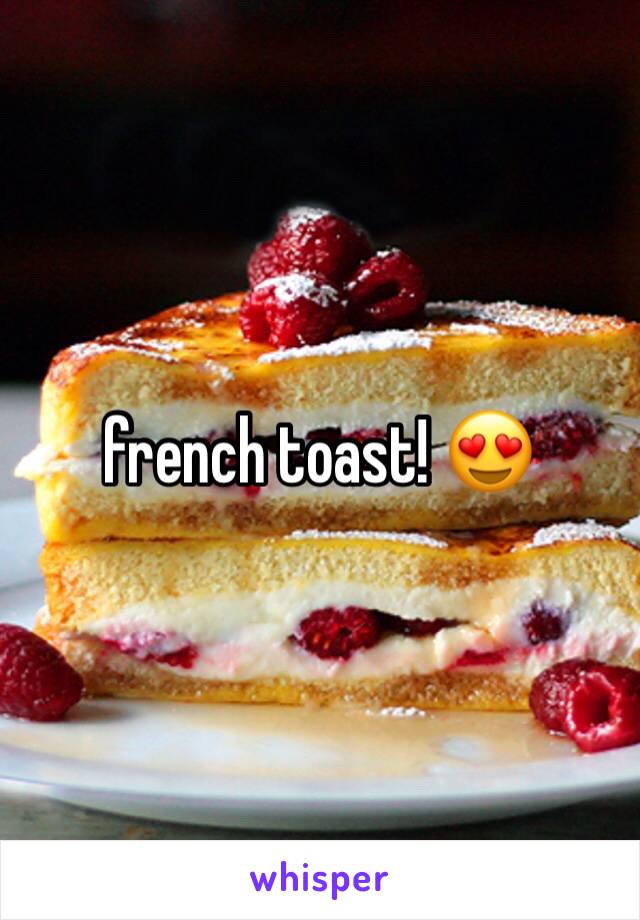 french toast! 😍