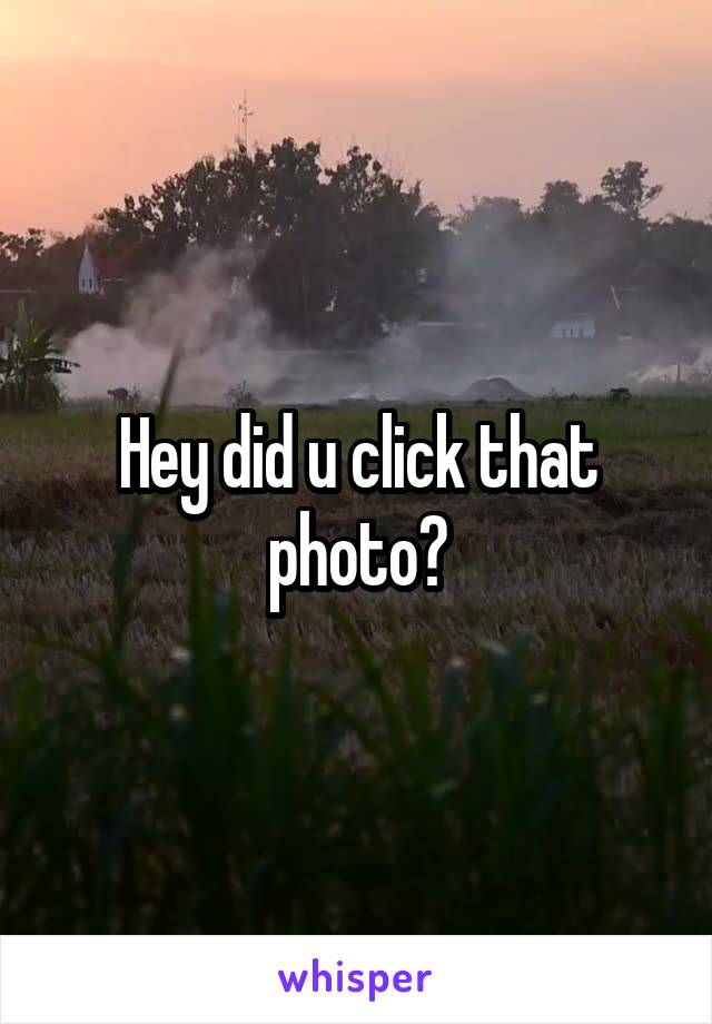 Hey did u click that photo?