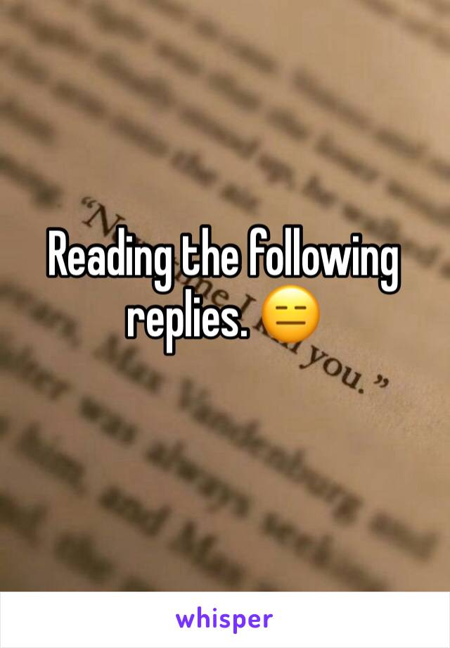 Reading the following replies. 😑