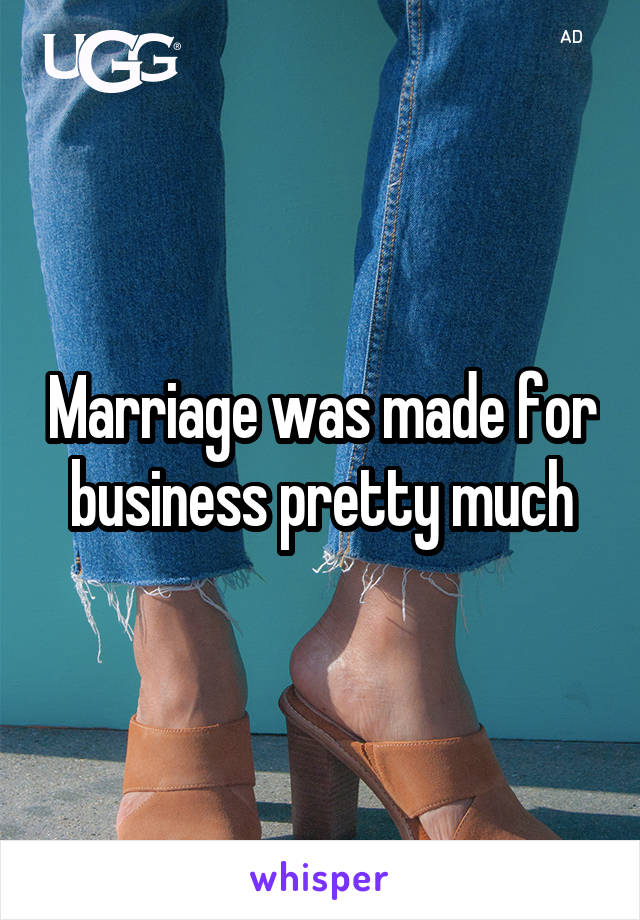 Marriage was made for business pretty much