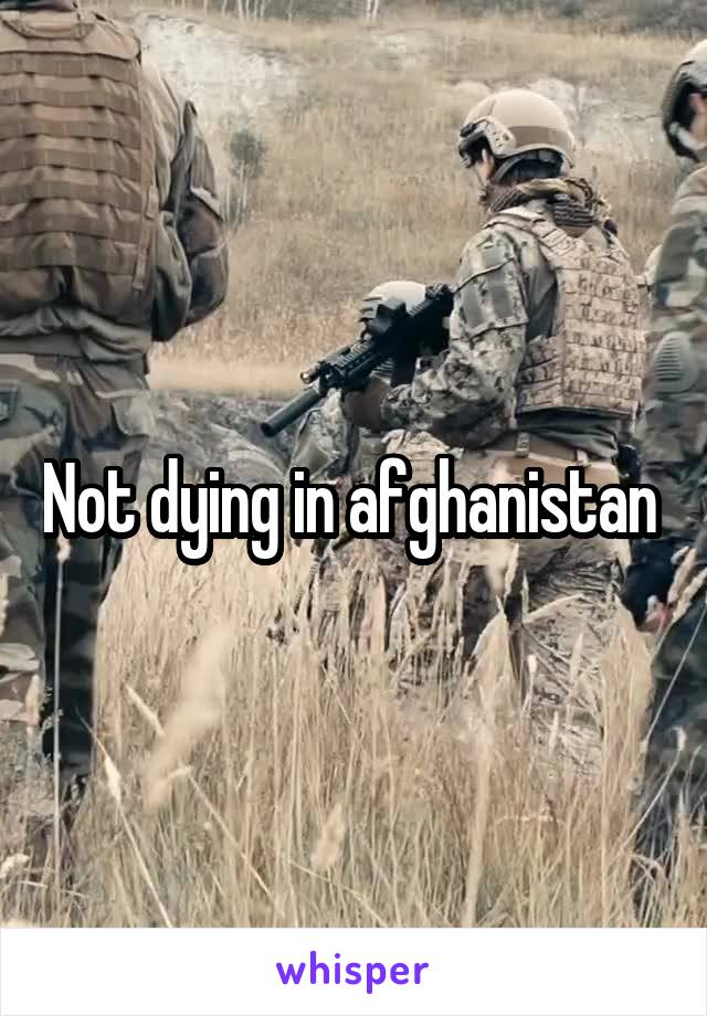 Not dying in afghanistan 