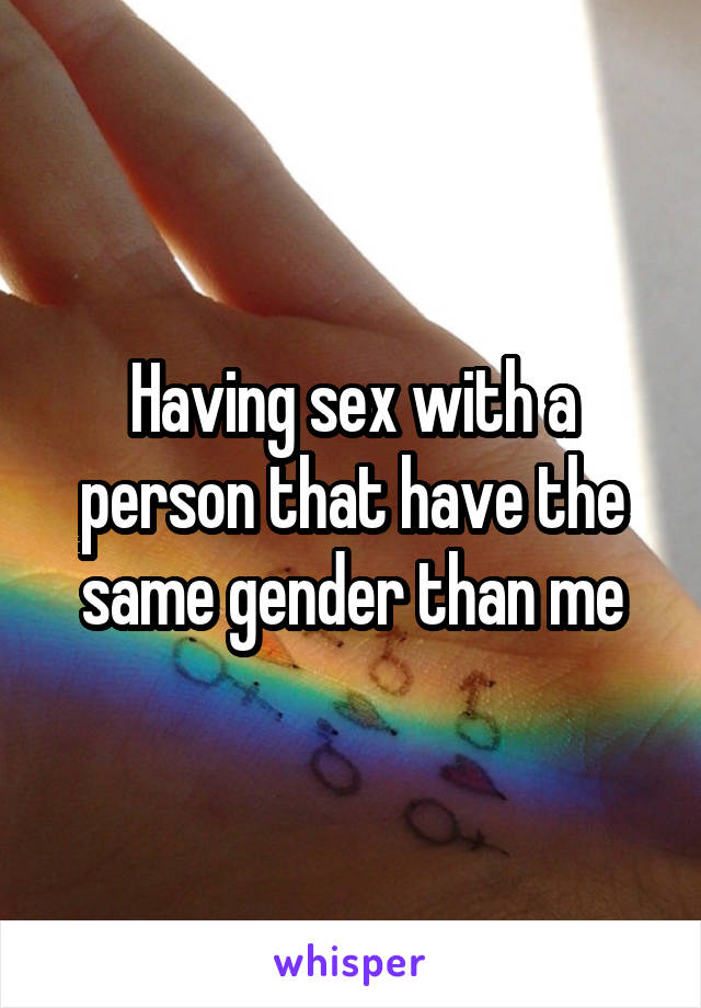 Having sex with a person that have the same gender than me