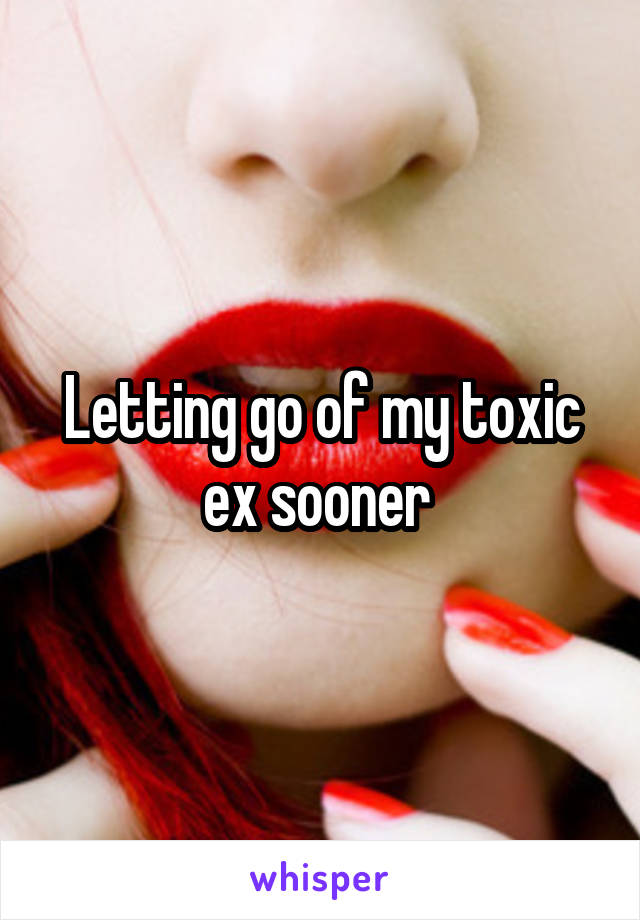 Letting go of my toxic ex sooner 