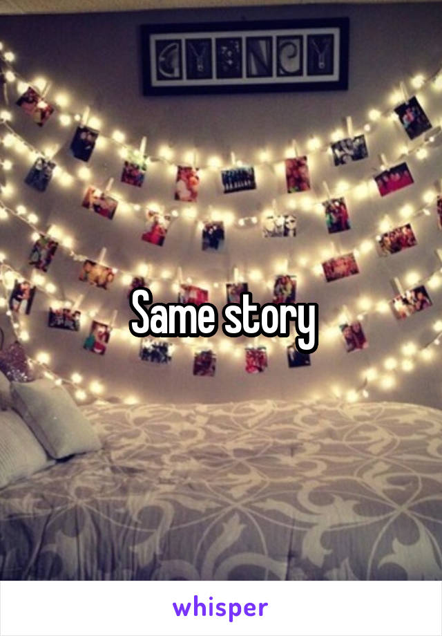 Same story