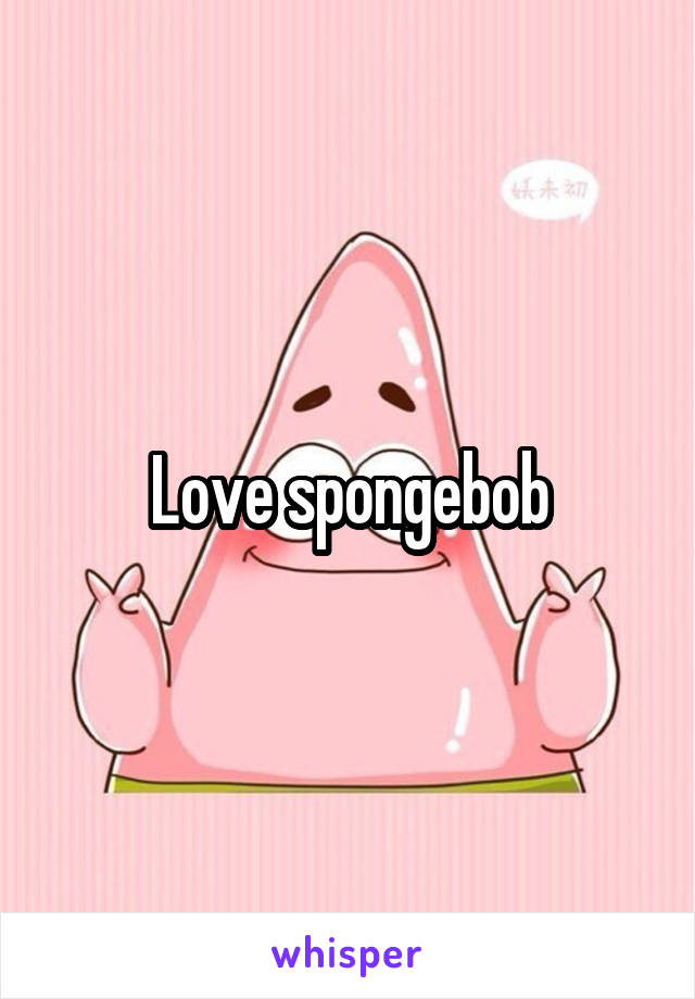 Love spongebob