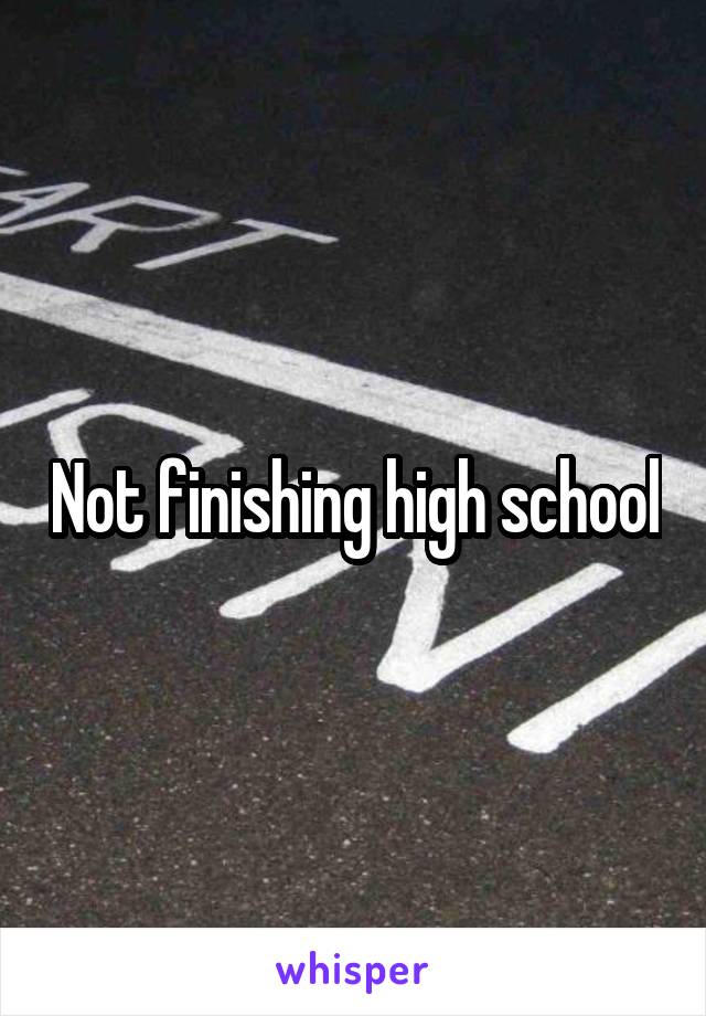 Not finishing high school