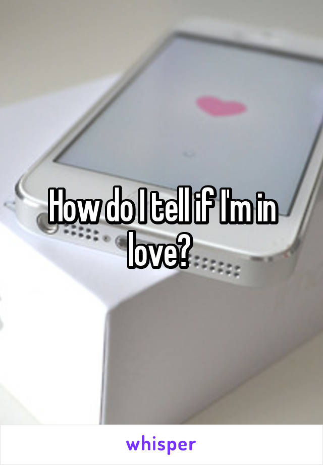 How do I tell if I'm in love? 