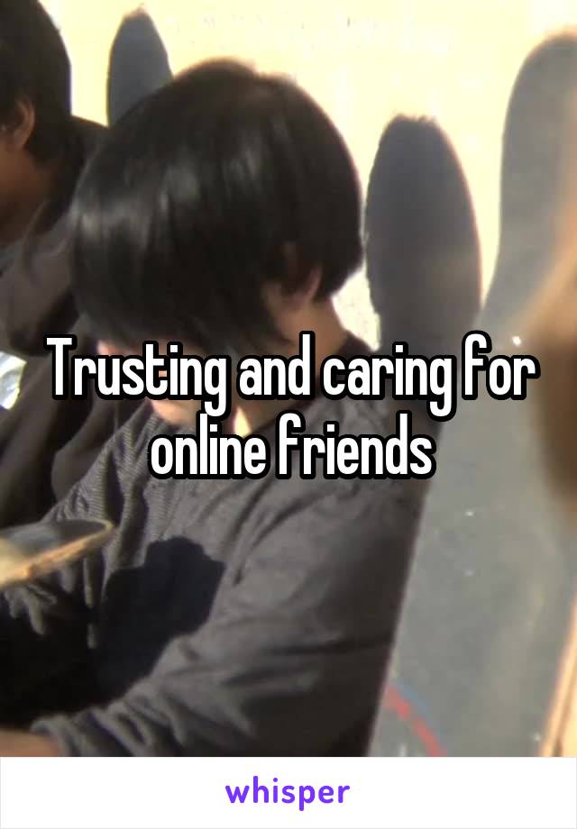 Trusting and caring for online friends