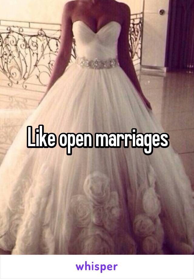 Like open marriages