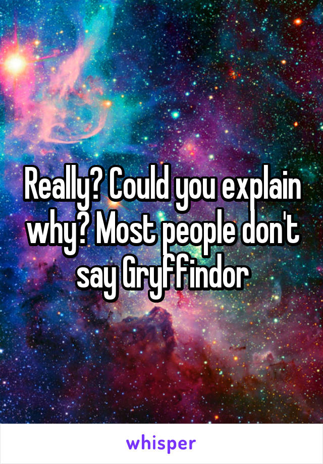 Really? Could you explain why? Most people don't say Gryffindor