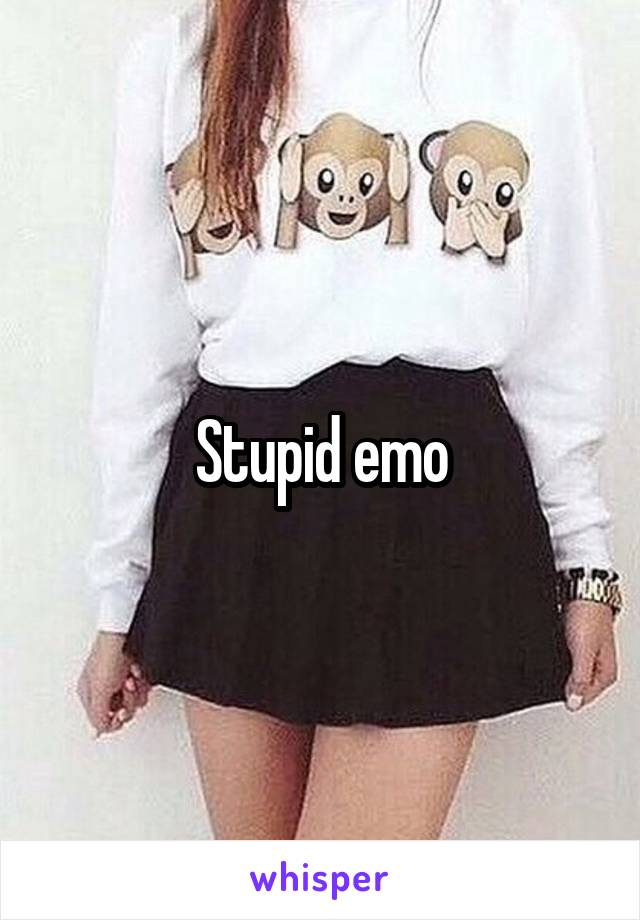 Stupid emo