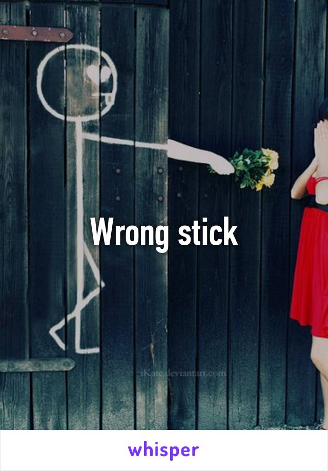 Wrong stick