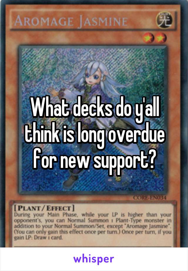 What decks do y'all think is long overdue for new support?
