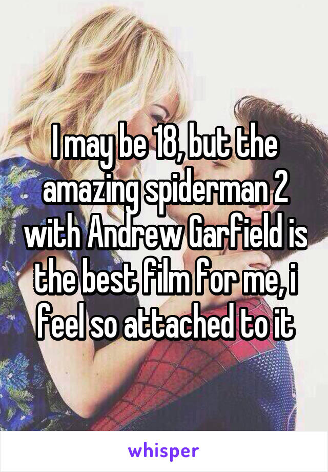 I may be 18, but the amazing spiderman 2 with Andrew Garfield is the best film for me, i feel so attached to it