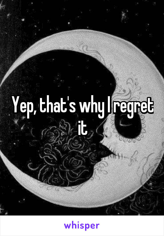 Yep, that's why I regret it