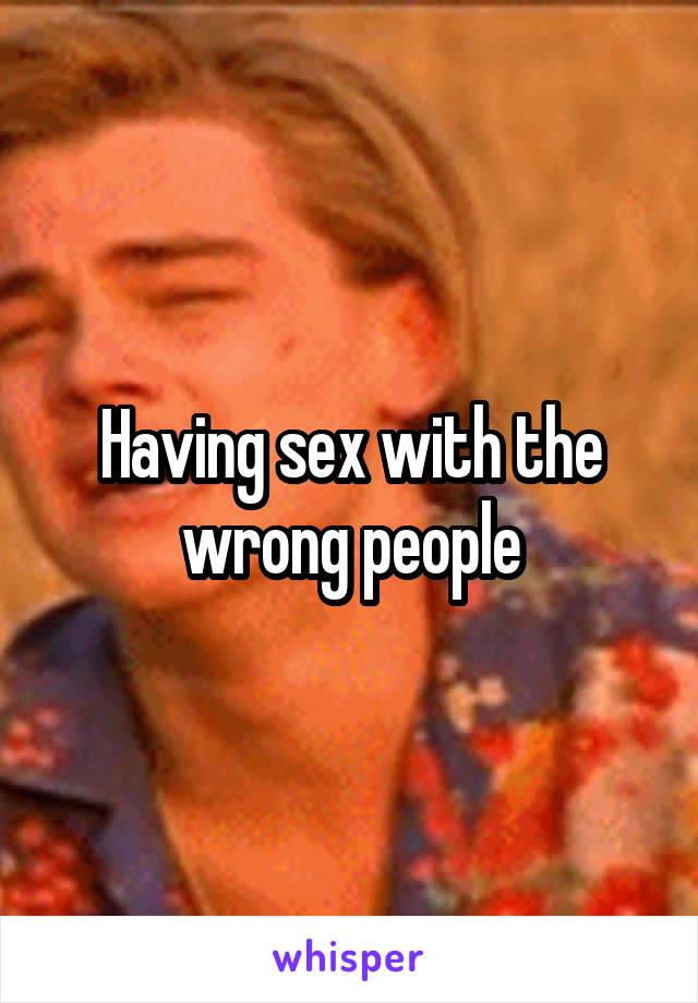 Having sex with the wrong people