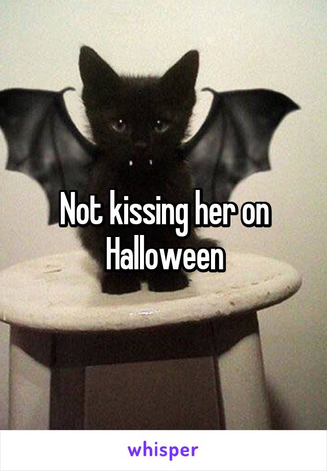 Not kissing her on Halloween