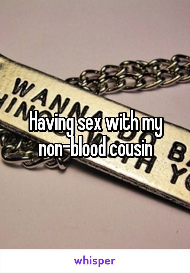 Having sex with my non-blood cousin