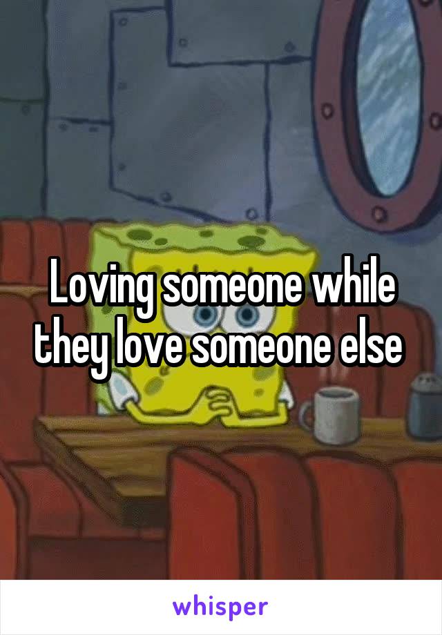 Loving someone while they love someone else 