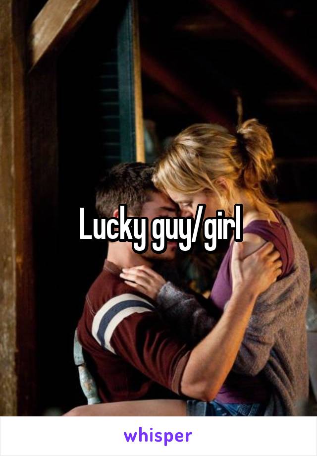 Lucky guy/girl
