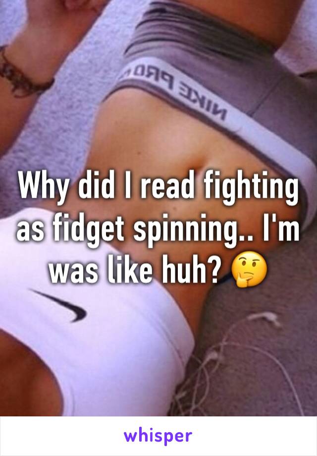 Why did I read fighting as fidget spinning.. I'm was like huh? 🤔