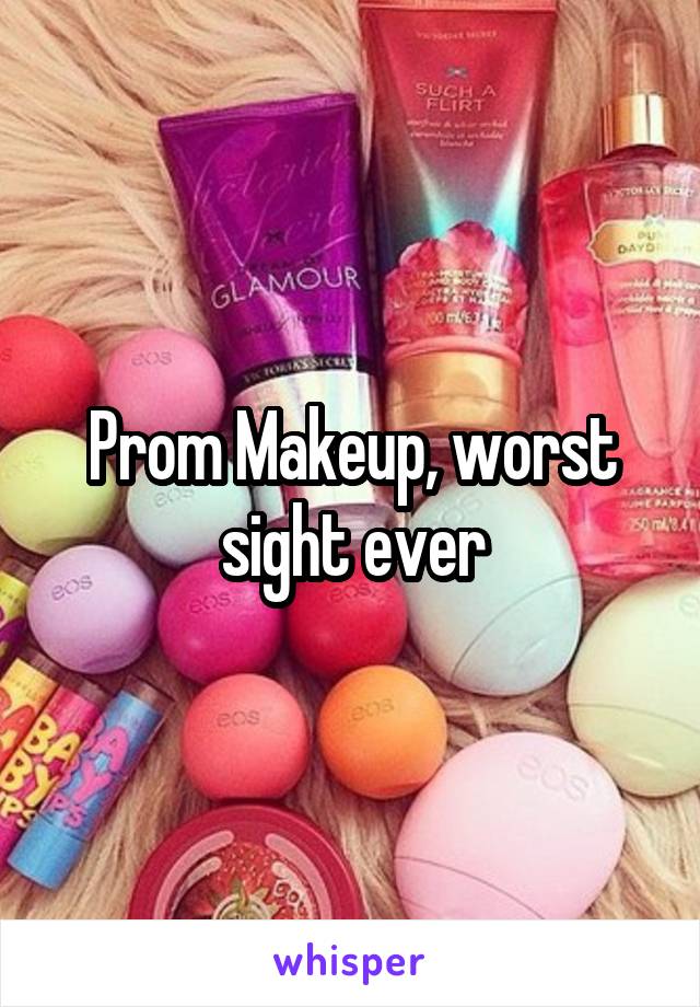 Prom Makeup, worst sight ever