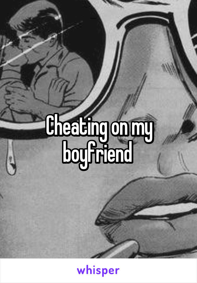 Cheating on my boyfriend 