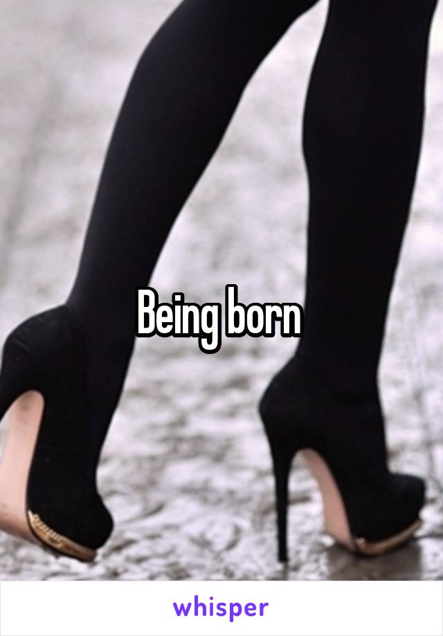 Being born 