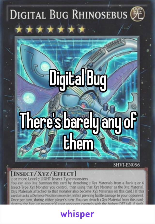 Digital Bug

There's barely any of them