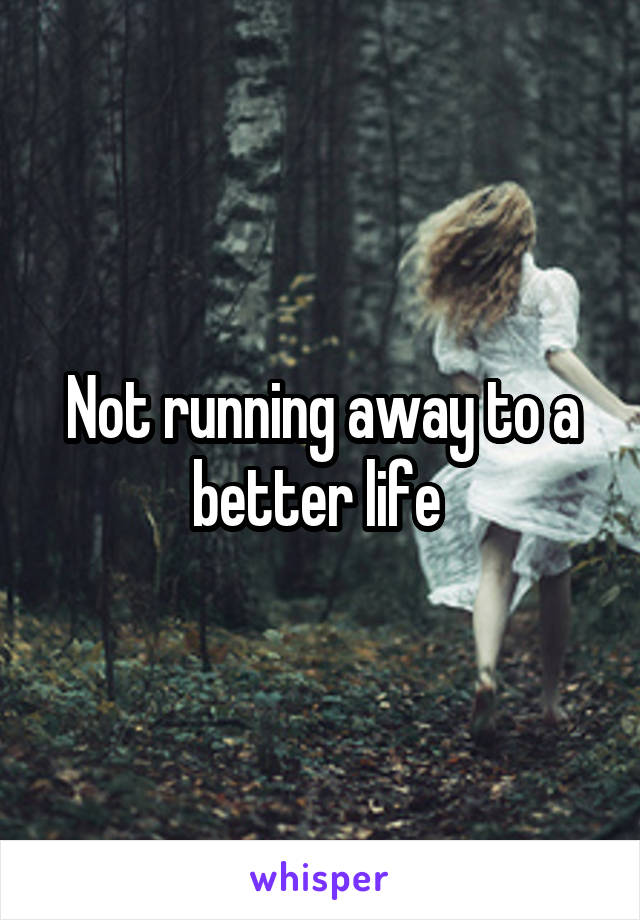 Not running away to a better life 