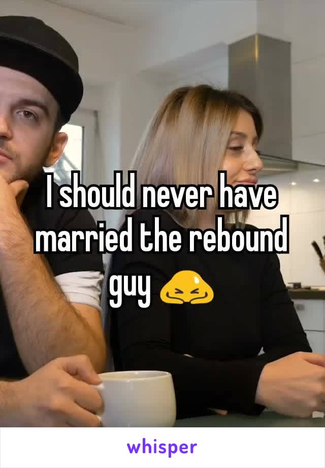 I should never have married the rebound guy 🙇