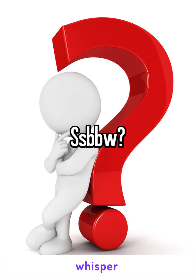 Ssbbw?