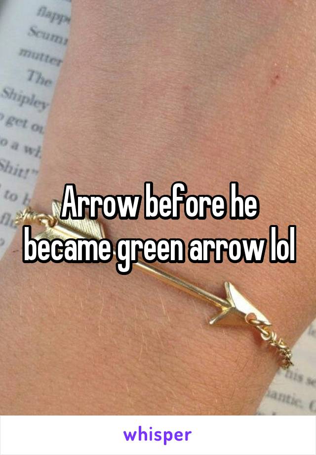 Arrow before he became green arrow lol