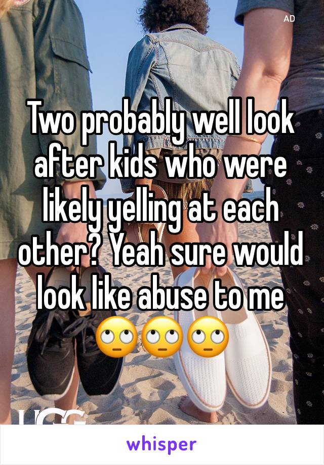 Two probably well look after kids who were likely yelling at each other? Yeah sure would look like abuse to me
🙄🙄🙄