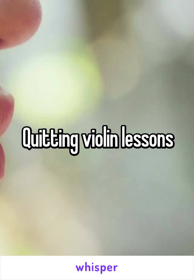 Quitting violin lessons