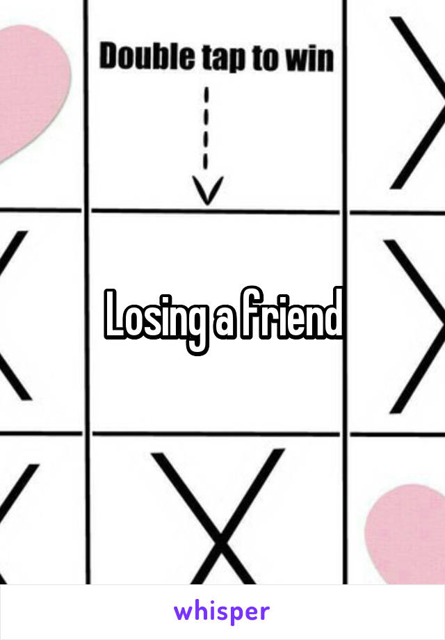 Losing a friend