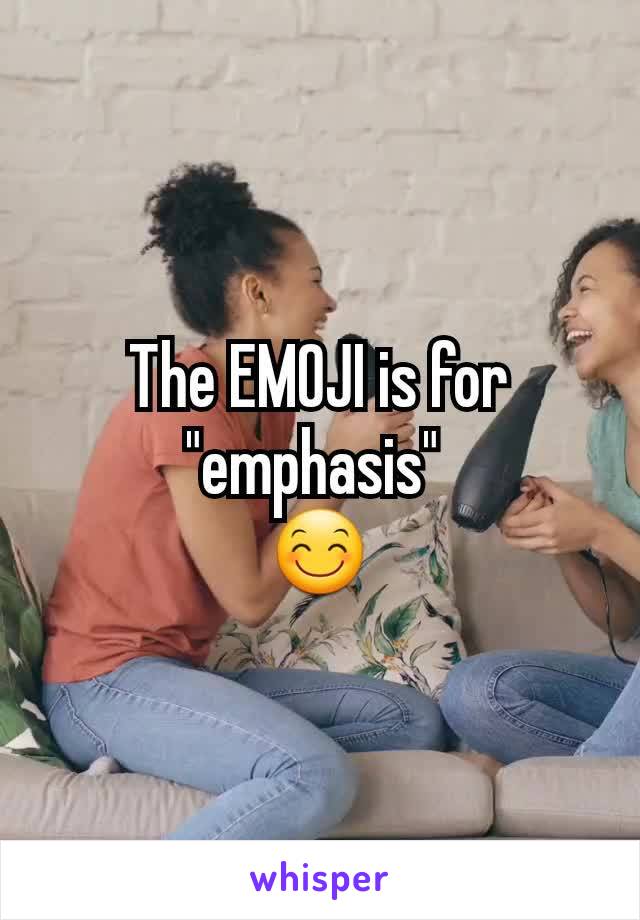 The EMOJI is for "emphasis" 
😊