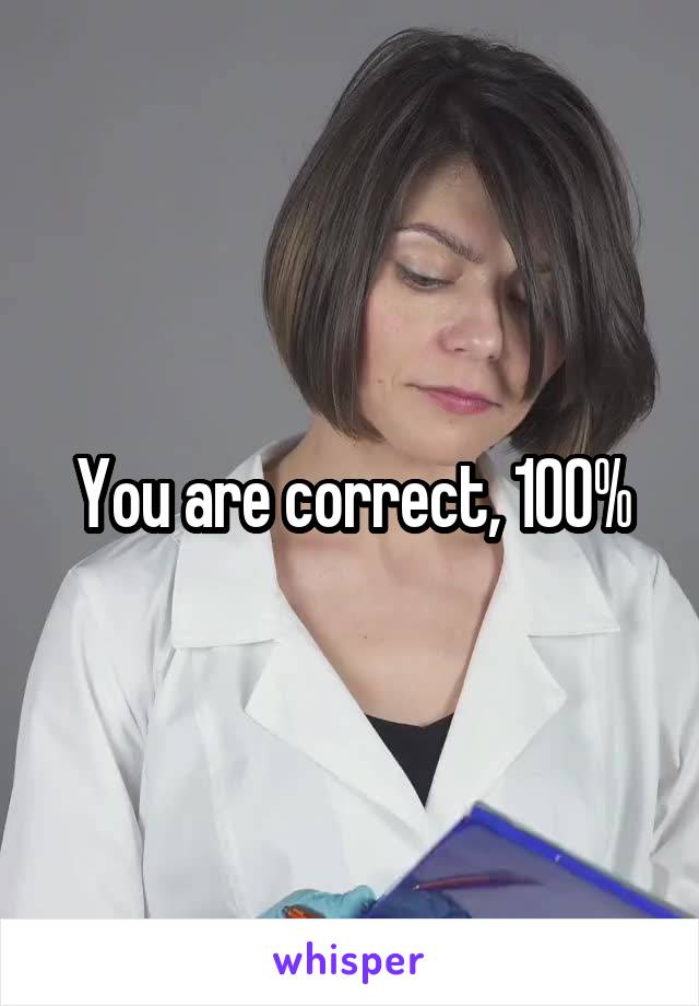 You are correct, 100%