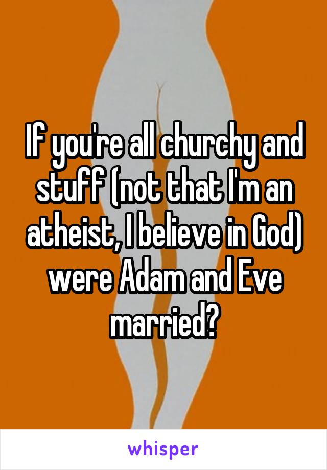 If you're all churchy and stuff (not that I'm an atheist, I believe in God) were Adam and Eve married?