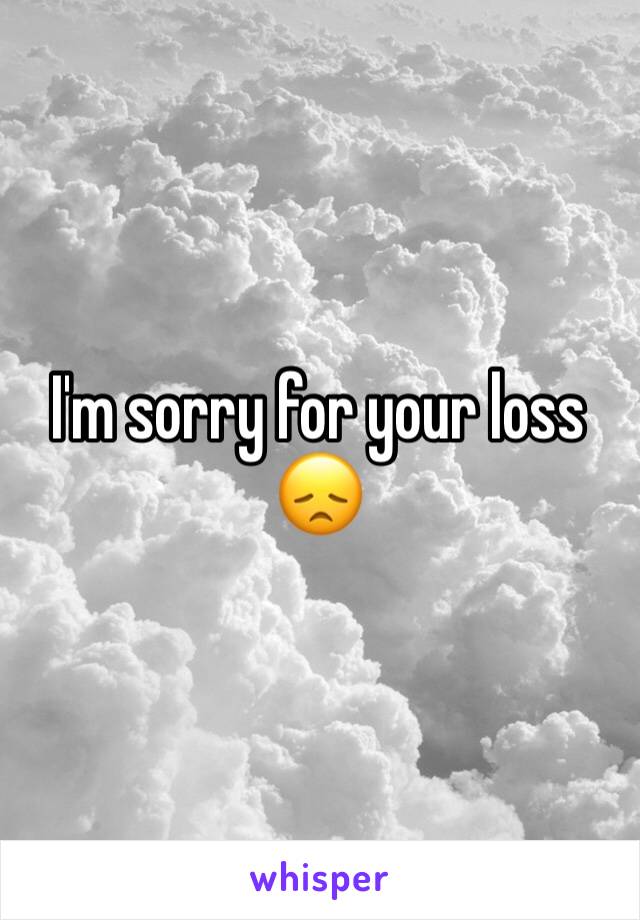 I'm sorry for your loss 😞 