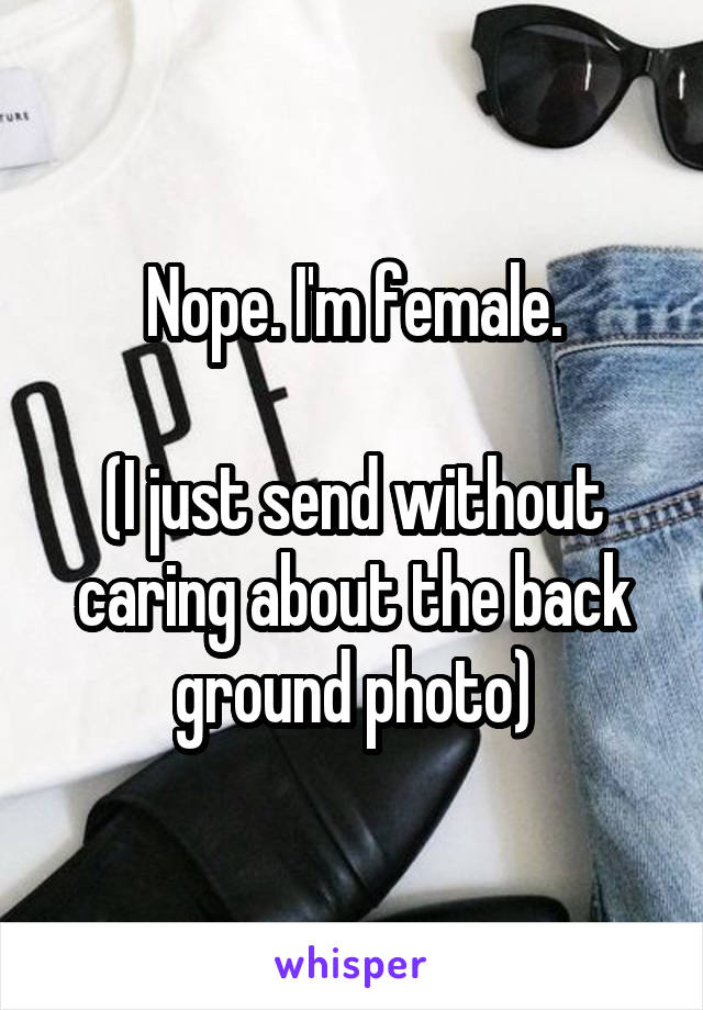 Nope. I'm female.

(I just send without caring about the back ground photo)