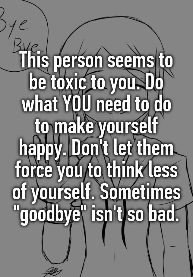 this-person-seems-to-be-toxic-to-you-do-what-you-need-to-do-to-make