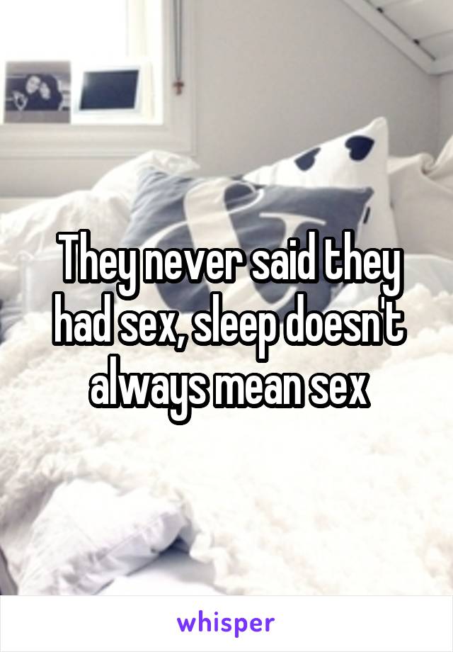 They never said they had sex, sleep doesn't always mean sex