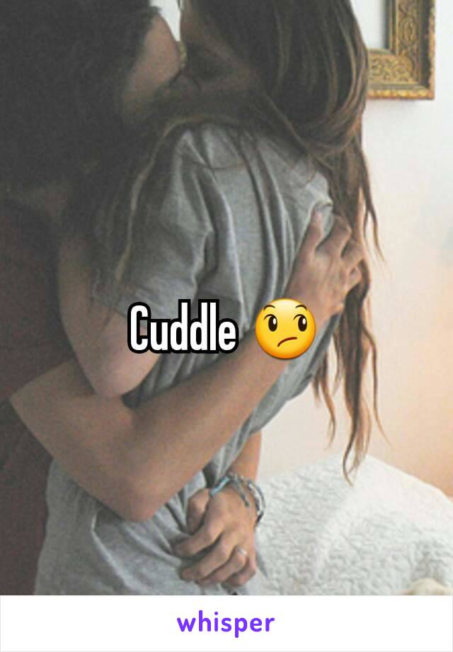 Cuddle 😞